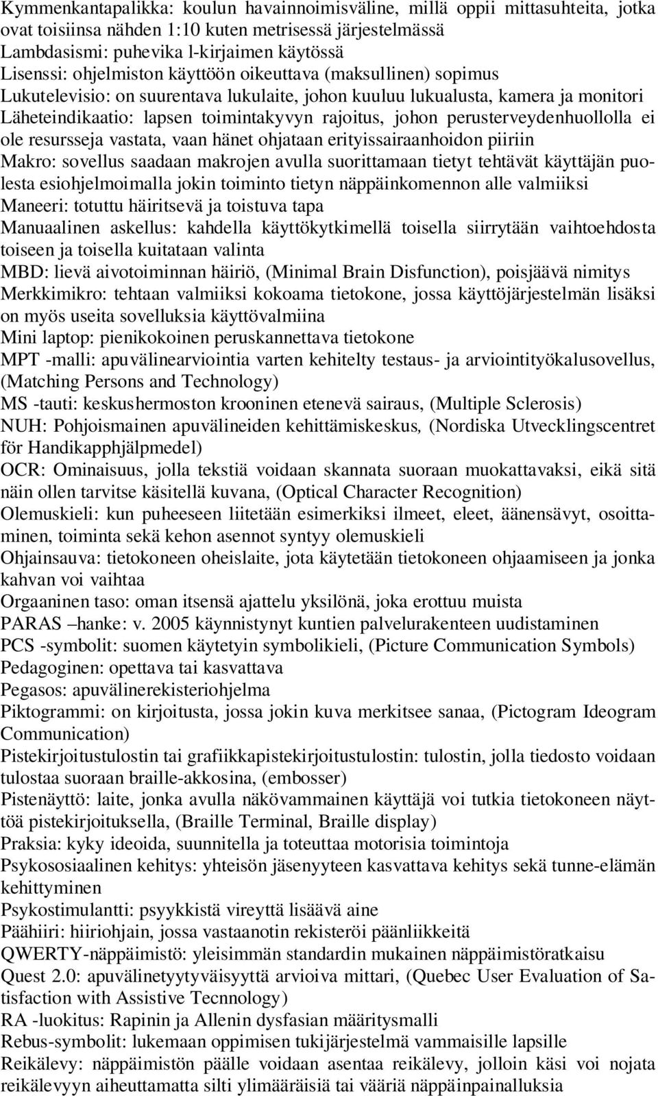 perusterveydenhuollolla ei ole resursseja vastata, vaan hänet ohjataan erityissairaanhoidon piiriin Makro: sovellus saadaan makrojen avulla suorittamaan tietyt tehtävät käyttäjän puolesta