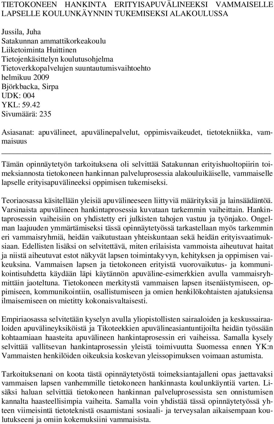 42 Sivumäärä: 235 Asiasanat: apuvälineet, apuvälinepalvelut, oppimisvaikeudet, tietotekniikka, vammaisuus Tämän opinnäytetyön tarkoituksena oli selvittää Satakunnan erityishuoltopiirin