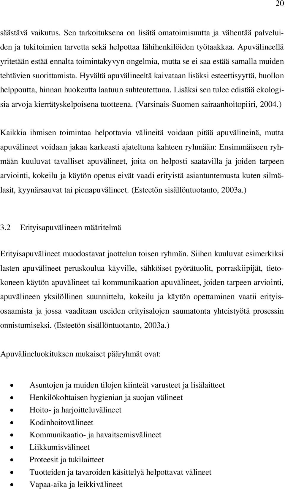 Hyvältä apuvälineeltä kaivataan lisäksi esteettisyyttä, huollon helppoutta, hinnan huokeutta laatuun suhteutettuna. Lisäksi sen tulee edistää ekologisia arvoja kierrätyskelpoisena tuotteena.