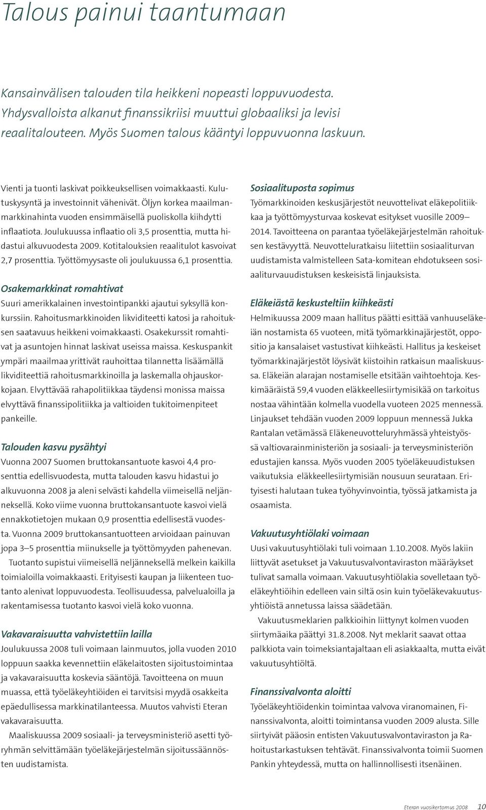 Öljyn korkea maailmanmarkkinahinta vuoden ensimmäisellä puoliskolla kiihdytti inflaatiota. Joulukuussa inflaatio oli 3,5 prosenttia, mutta hidastui alkuvuodesta 2009.