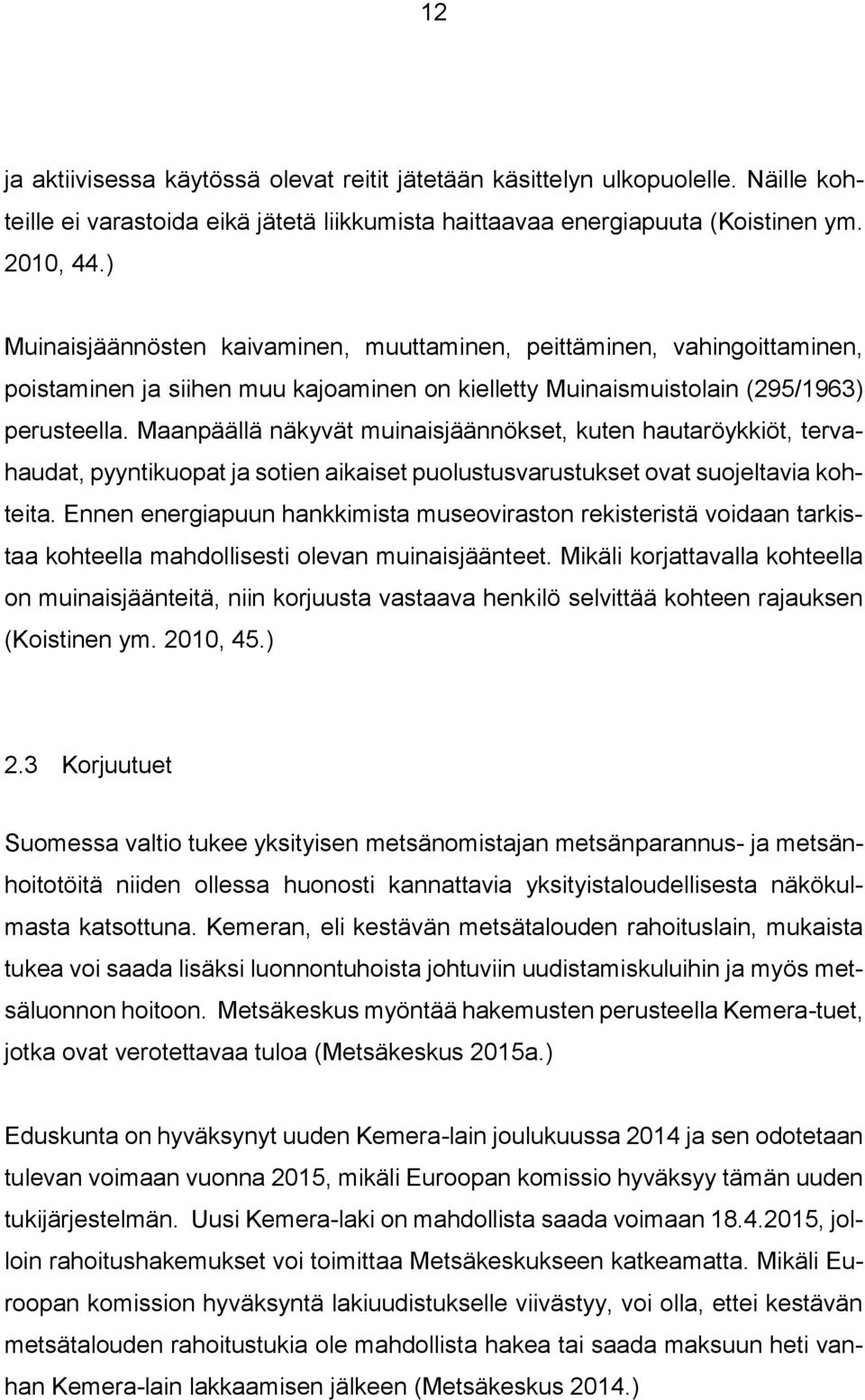 Maanpäällä näkyvät muinaisjäännökset, kuten hautaröykkiöt, tervahaudat, pyyntikuopat ja sotien aikaiset puolustusvarustukset ovat suojeltavia kohteita.