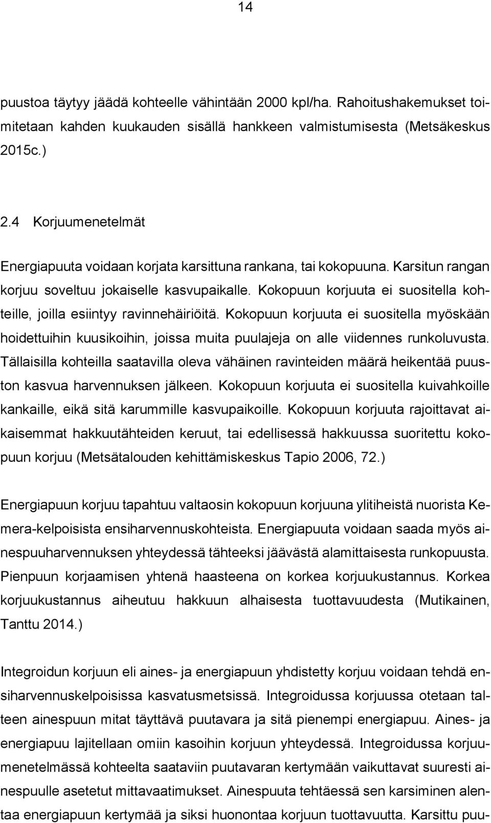 Kokopuun korjuuta ei suositella kohteille, joilla esiintyy ravinnehäiriöitä. Kokopuun korjuuta ei suositella myöskään hoidettuihin kuusikoihin, joissa muita puulajeja on alle viidennes runkoluvusta.