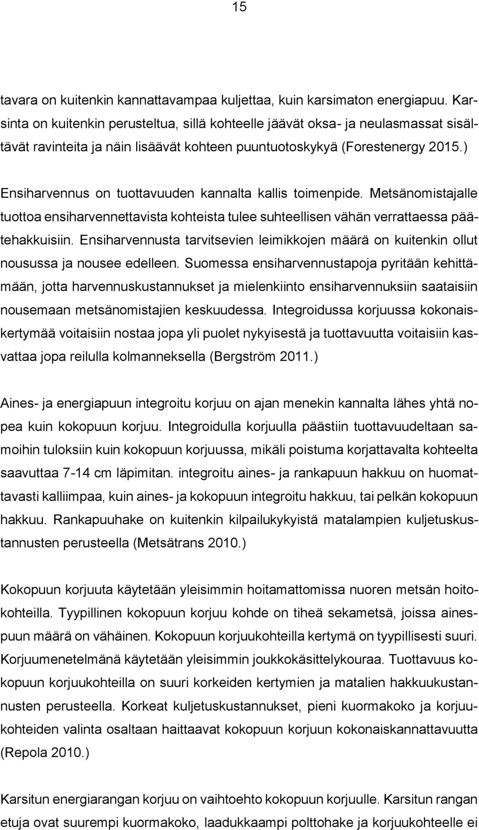 ) Ensiharvennus on tuottavuuden kannalta kallis toimenpide. Metsänomistajalle tuottoa ensiharvennettavista kohteista tulee suhteellisen vähän verrattaessa päätehakkuisiin.