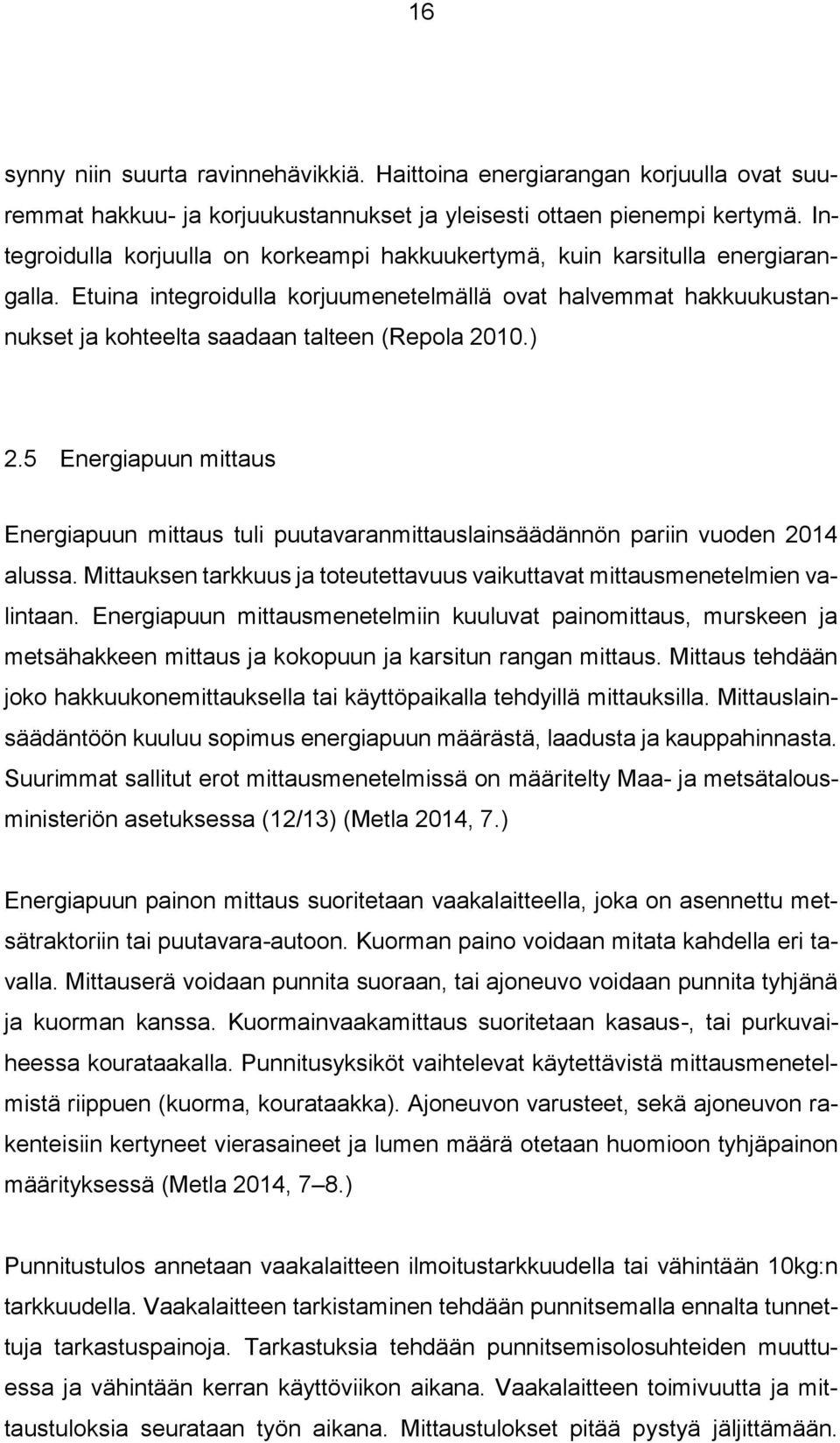 Etuina integroidulla korjuumenetelmällä ovat halvemmat hakkuukustannukset ja kohteelta saadaan talteen (Repola 2010.) 2.