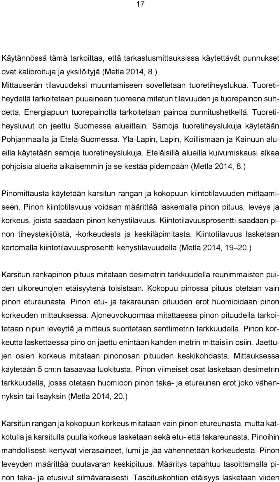 Tuoretiheysluvut on jaettu Suomessa alueittain. Samoja tuoretiheyslukuja käytetään Pohjanmaalla ja Etelä-Suomessa. Ylä-Lapin, Lapin, Koillismaan ja Kainuun alueilla käytetään samoja tuoretiheyslukuja.