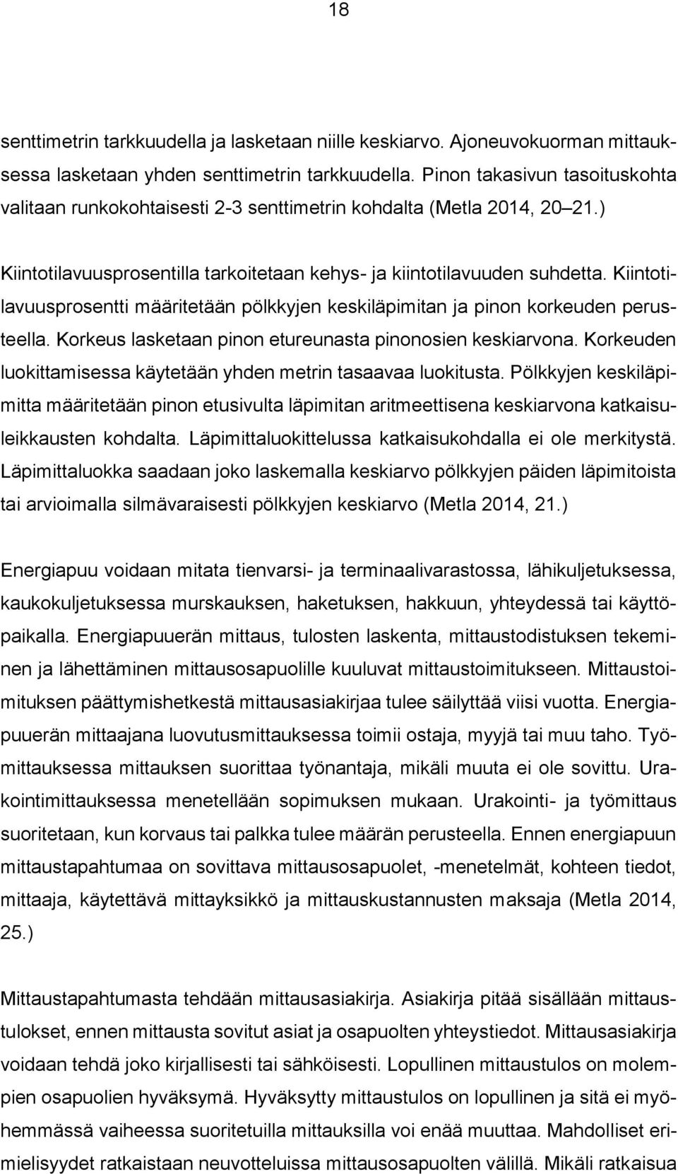 Kiintotilavuusprosentti määritetään pölkkyjen keskiläpimitan ja pinon korkeuden perusteella. Korkeus lasketaan pinon etureunasta pinonosien keskiarvona.