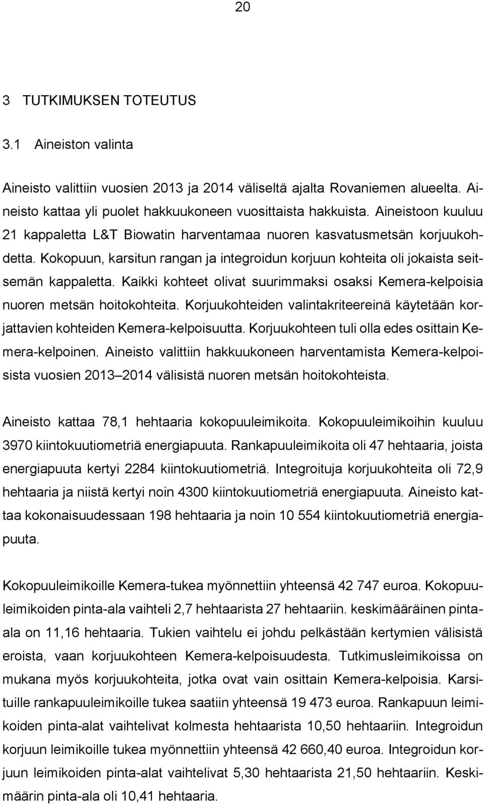 Kaikki kohteet olivat suurimmaksi osaksi Kemera-kelpoisia nuoren metsän hoitokohteita. Korjuukohteiden valintakriteereinä käytetään korjattavien kohteiden Kemera-kelpoisuutta.