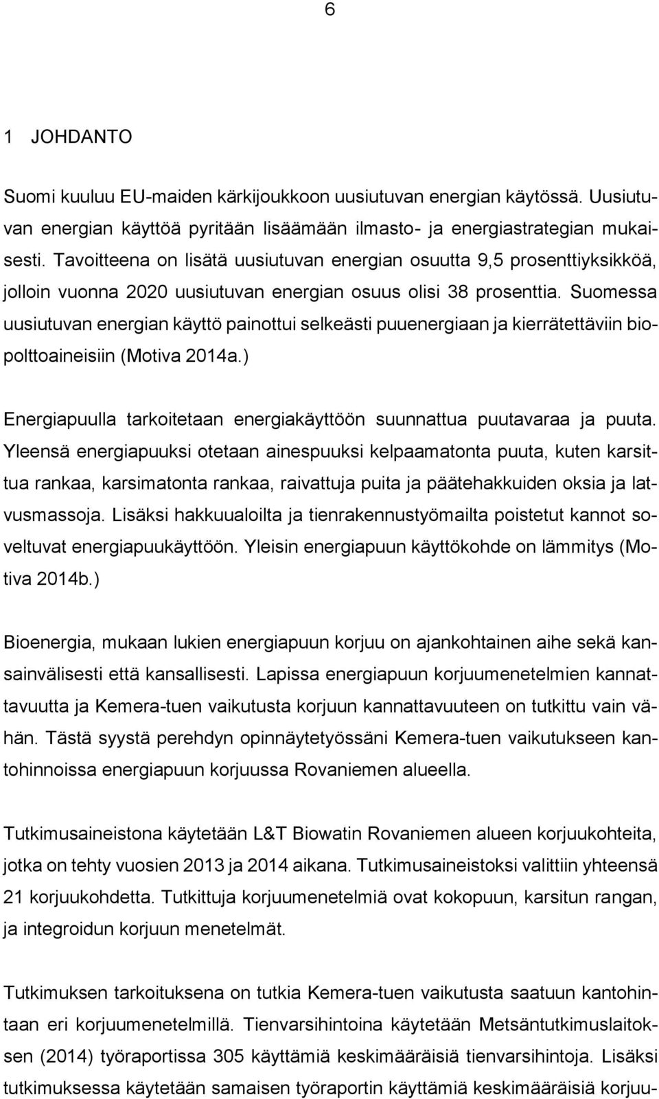 Suomessa uusiutuvan energian käyttö painottui selkeästi puuenergiaan ja kierrätettäviin biopolttoaineisiin (Motiva 2014a.) Energiapuulla tarkoitetaan energiakäyttöön suunnattua puutavaraa ja puuta.