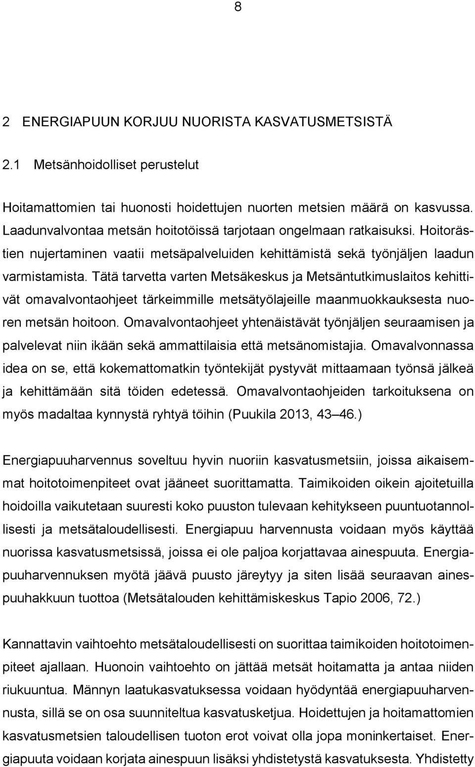 Tätä tarvetta varten Metsäkeskus ja Metsäntutkimuslaitos kehittivät omavalvontaohjeet tärkeimmille metsätyölajeille maanmuokkauksesta nuoren metsän hoitoon.