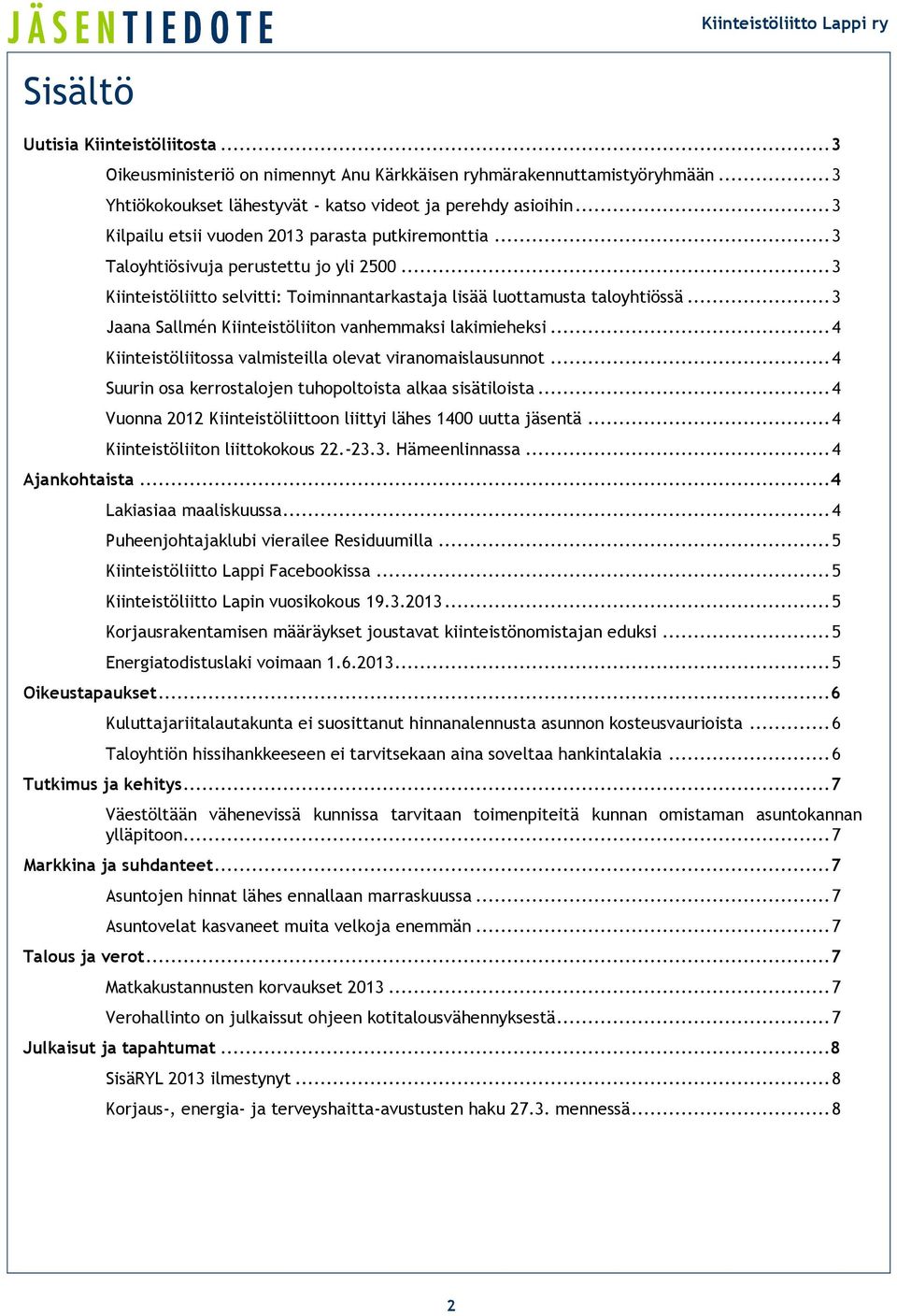 .. 3 Jaana Sallmén Kiinteistöliiton vanhemmaksi lakimieheksi... 4 Kiinteistöliitossa valmisteilla olevat viranomaislausunnot... 4 Suurin osa kerrostalojen tuhopoltoista alkaa sisätiloista.