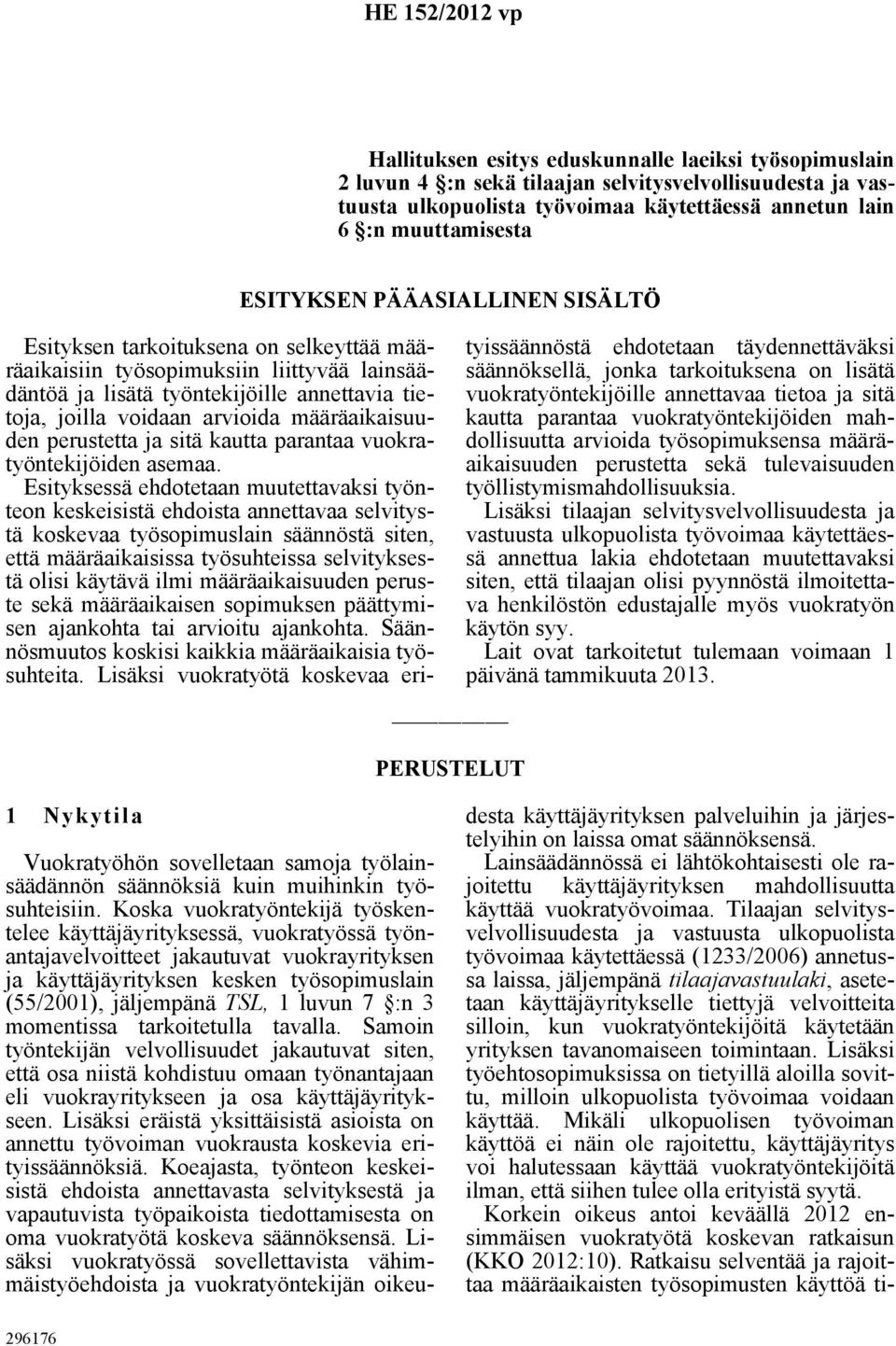 arvioida määräaikaisuuden perustetta ja sitä kautta parantaa vuokratyöntekijöiden asemaa.