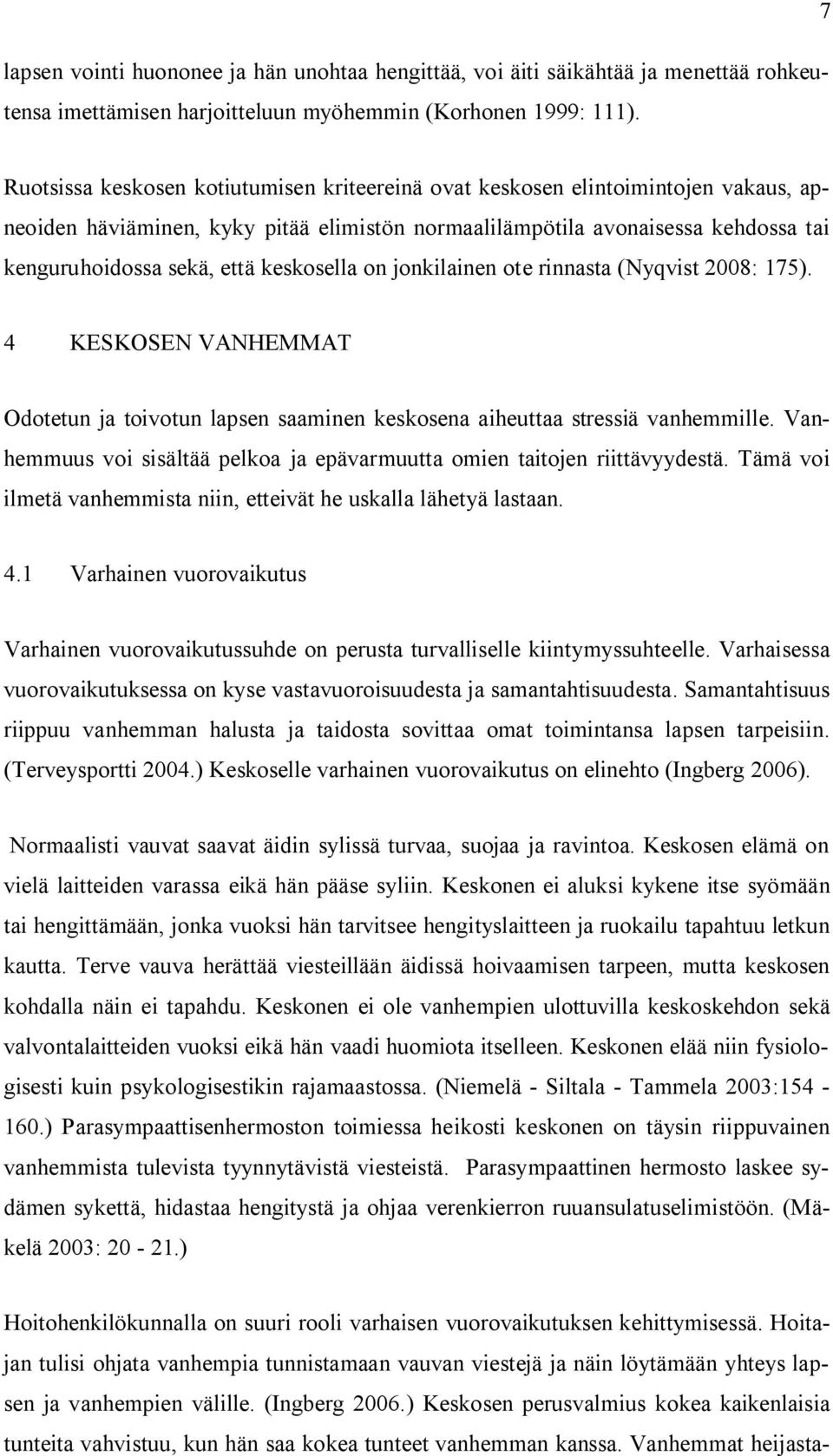 keskosella on jonkilainen ote rinnasta (Nyqvist 2008: 175). 4 KESKOSEN VANHEMMAT Odotetun ja toivotun lapsen saaminen keskosena aiheuttaa stressiä vanhemmille.