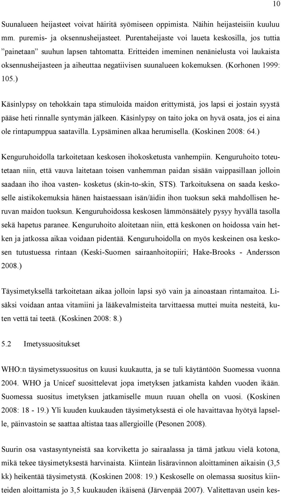 (Korhonen 1999: 105.) Käsinlypsy on tehokkain tapa stimuloida maidon erittymistä, jos lapsi ei jostain syystä pääse heti rinnalle syntymän jälkeen.