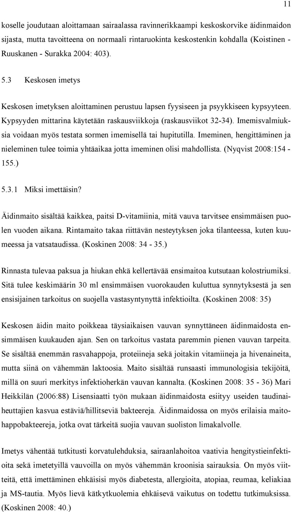 Imemisvalmiuksia voidaan myös testata sormen imemisellä tai hupitutilla. Imeminen, hengittäminen ja nieleminen tulee toimia yhtäaikaa jotta imeminen olisi mahdollista. (Nyqvist 2008:154-155.) 5.3.