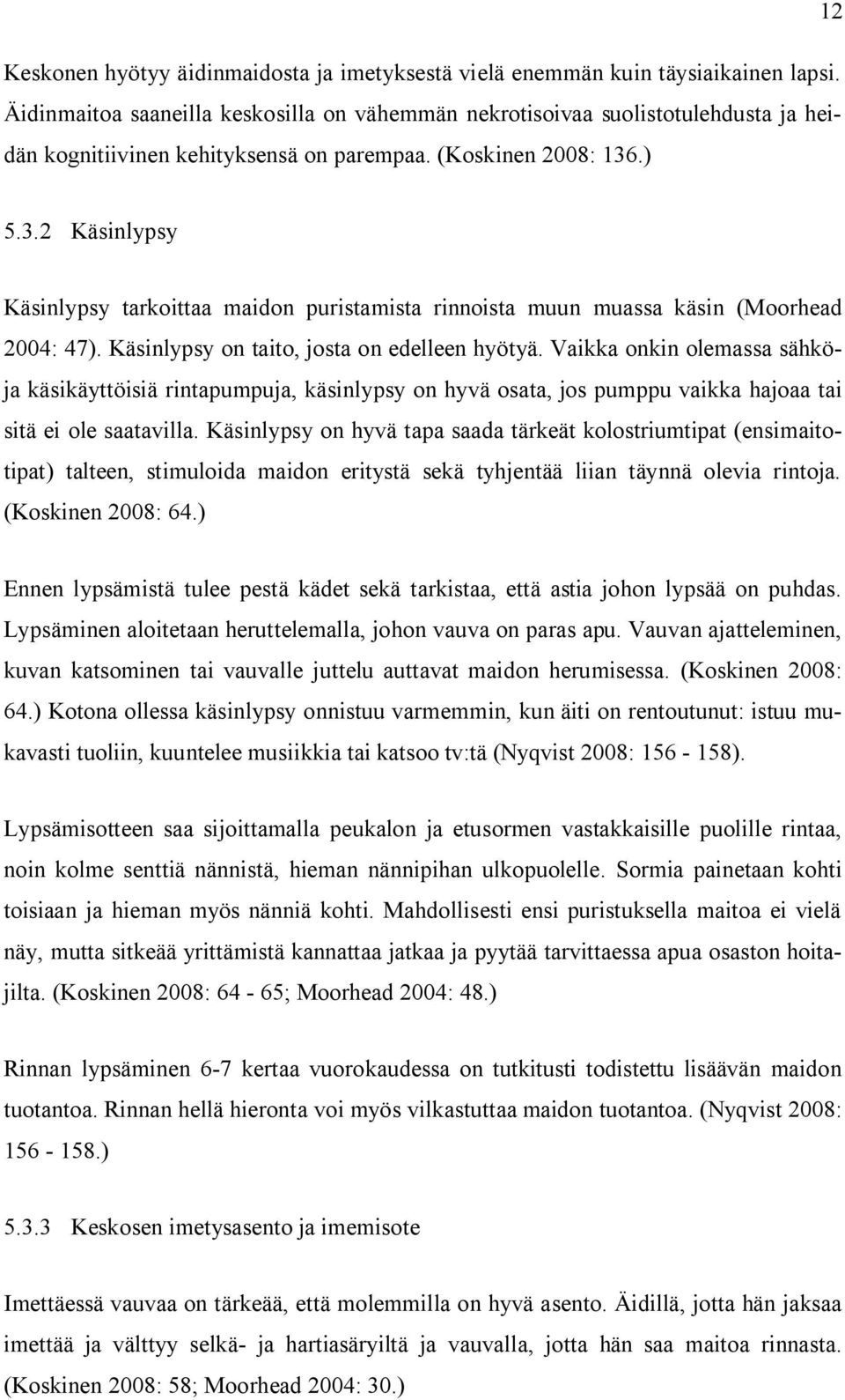 .) 5.3.2 Käsinlypsy Käsinlypsy tarkoittaa maidon puristamista rinnoista muun muassa käsin (Moorhead 2004: 47). Käsinlypsy on taito, josta on edelleen hyötyä.