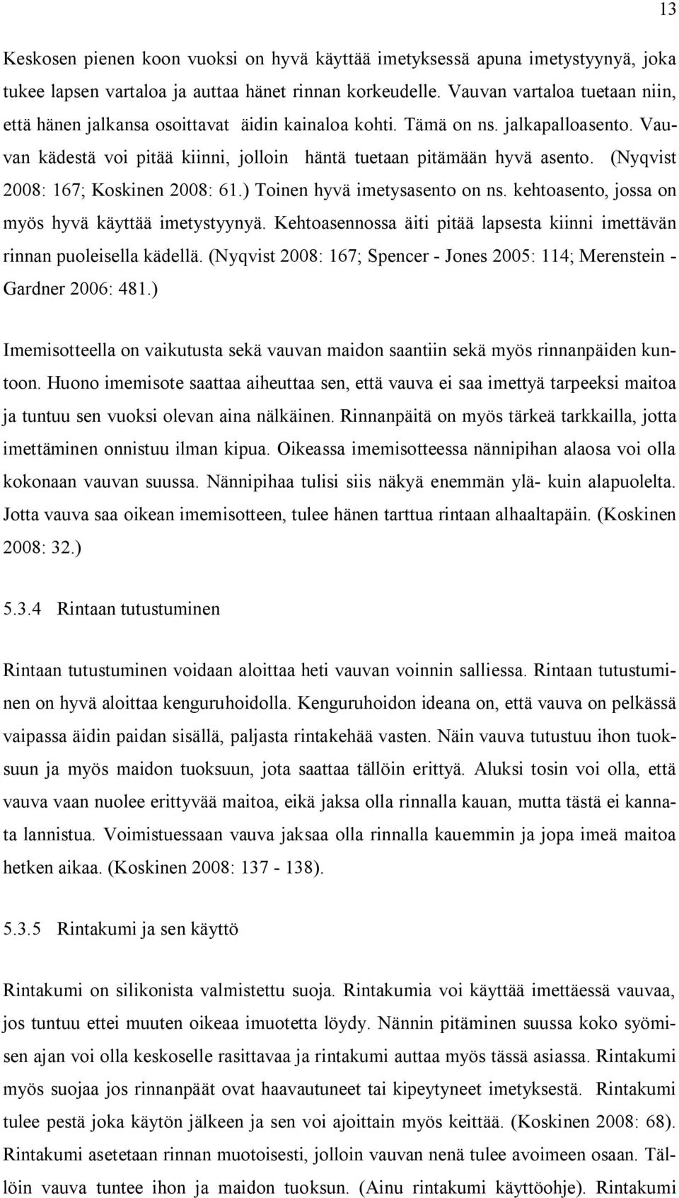 (Nyqvist 2008: 167; Koskinen 2008: 61.) Toinen hyvä imetysasento on ns. kehtoasento, jossa on myös hyvä käyttää imetystyynyä.