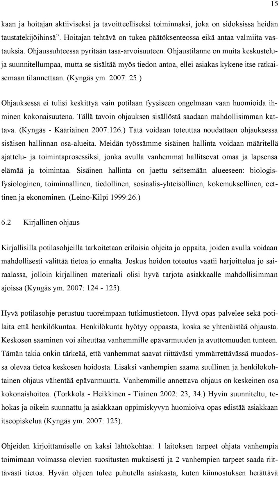 2007: 25.) Ohjauksessa ei tulisi keskittyä vain potilaan fyysiseen ongelmaan vaan huomioida ihminen kokonaisuutena. Tällä tavoin ohjauksen sisällöstä saadaan mahdollisimman kattava.