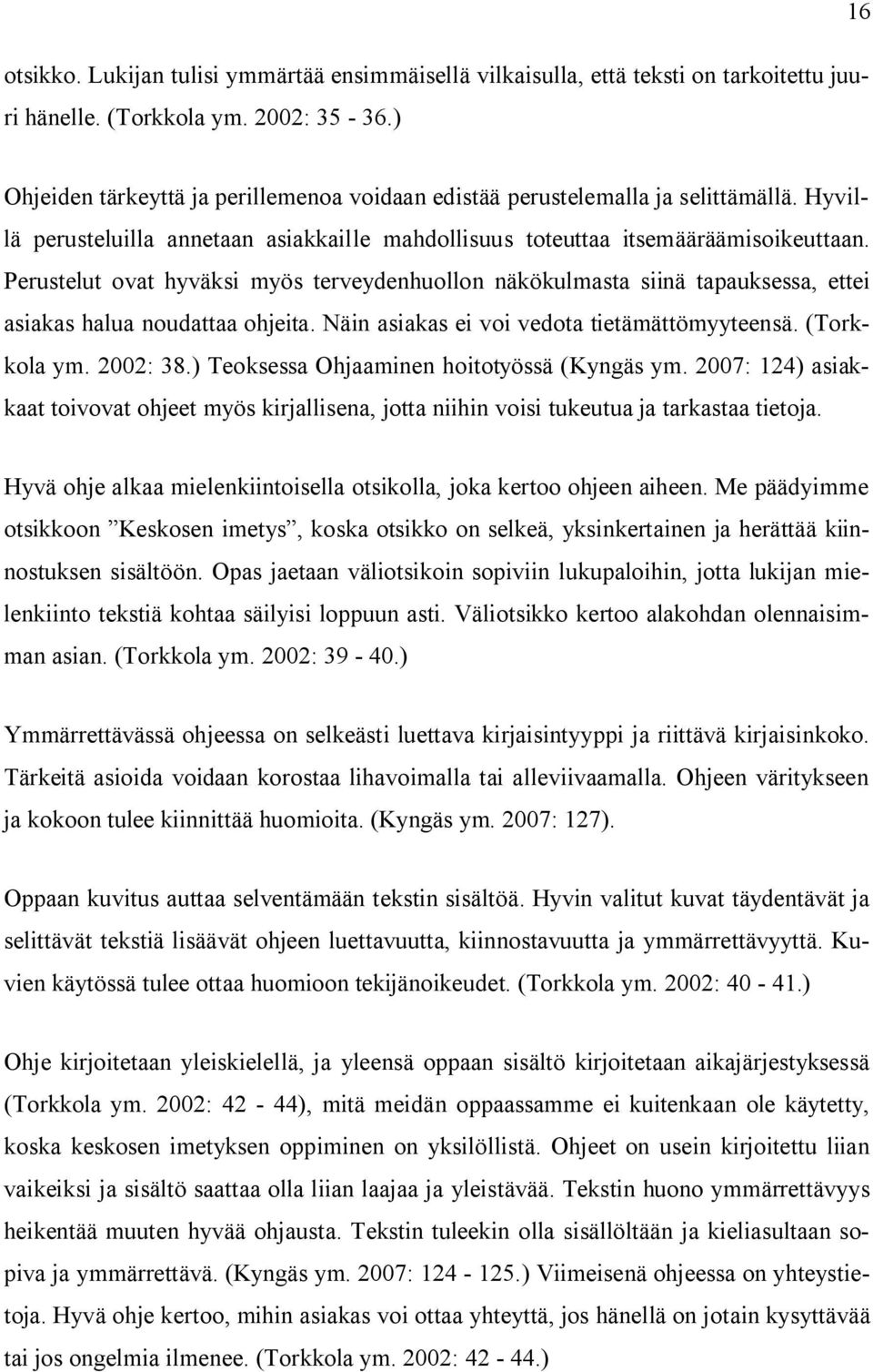 Perustelut ovat hyväksi myös terveydenhuollon näkökulmasta siinä tapauksessa, ettei asiakas halua noudattaa ohjeita. Näin asiakas ei voi vedota tietämättömyyteensä. (Torkkola ym. 2002: 38.