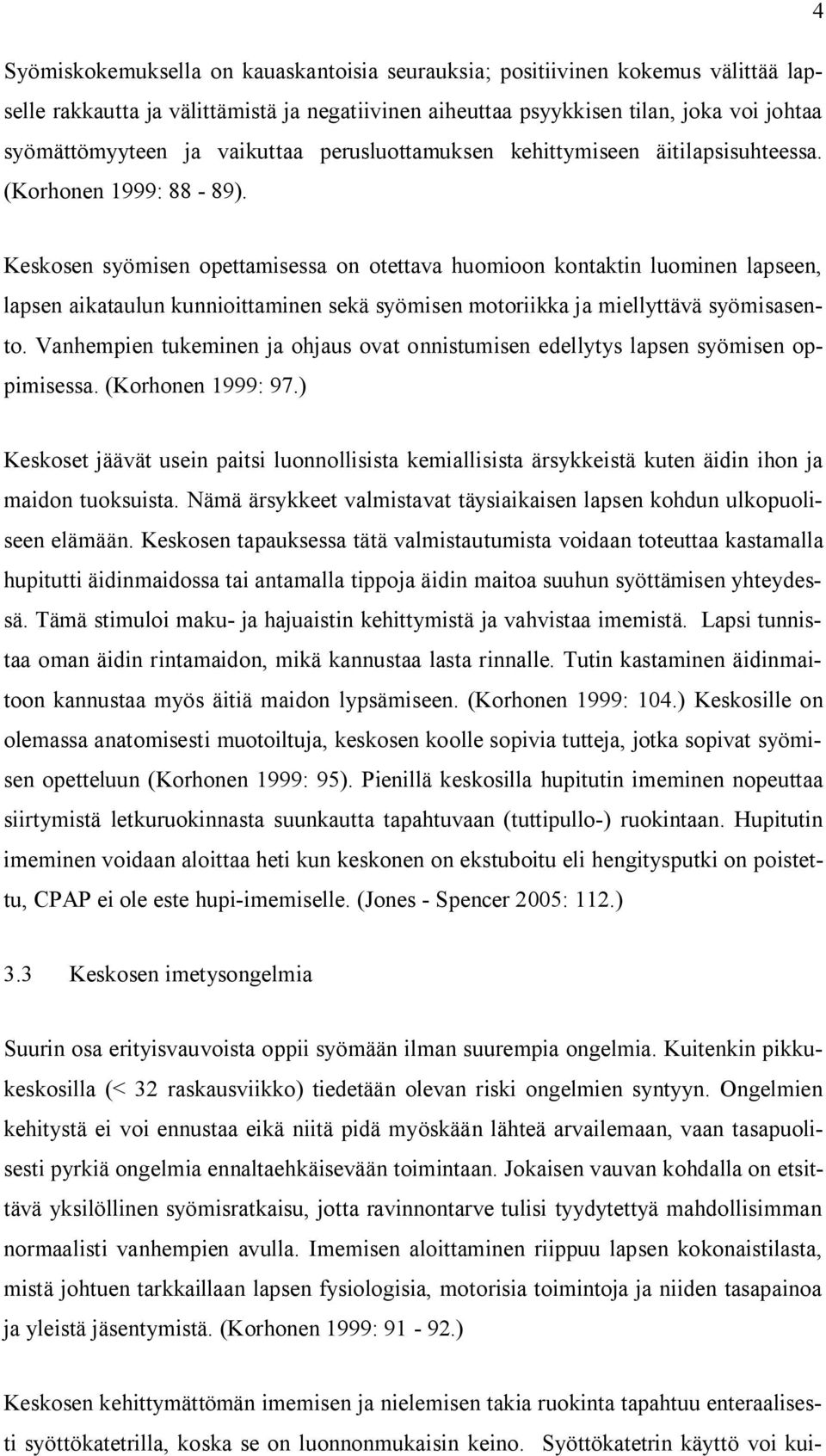 Keskosen syömisen opettamisessa on otettava huomioon kontaktin luominen lapseen, lapsen aikataulun kunnioittaminen sekä syömisen motoriikka ja miellyttävä syömisasento.