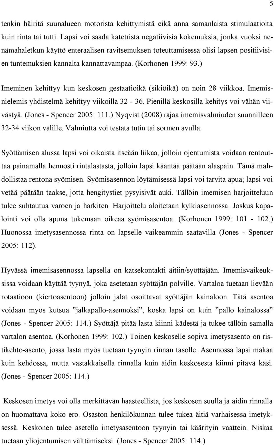 (Korhonen 1999: 93.) Imeminen kehittyy kun keskosen gestaatioikä (sikiöikä) on noin 28 viikkoa. Imemisnielemis yhdistelmä kehittyy viikoilla 32-36. Pienillä keskosilla kehitys voi vähän viivästyä.