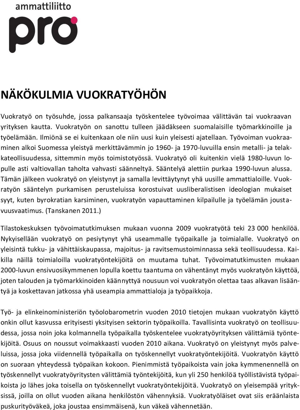 Työvoiman vuokraaminen alkoi Suomessa yleistyä merkittävämmin jo 1960- ja 1970-luvuilla ensin metalli- ja telakkateollisuudessa, sittemmin myös toimistotyössä.