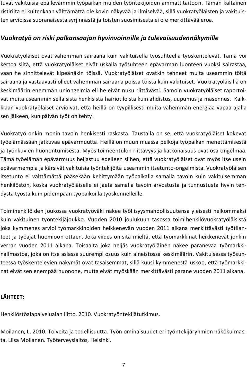 merkittävää eroa. Vuokratyö on riski palkansaajan hyvinvoinnille ja tulevaisuudennäkymille Vuokratyöläiset ovat vähemmän sairaana kuin vakituisella työsuhteella työskentelevät.