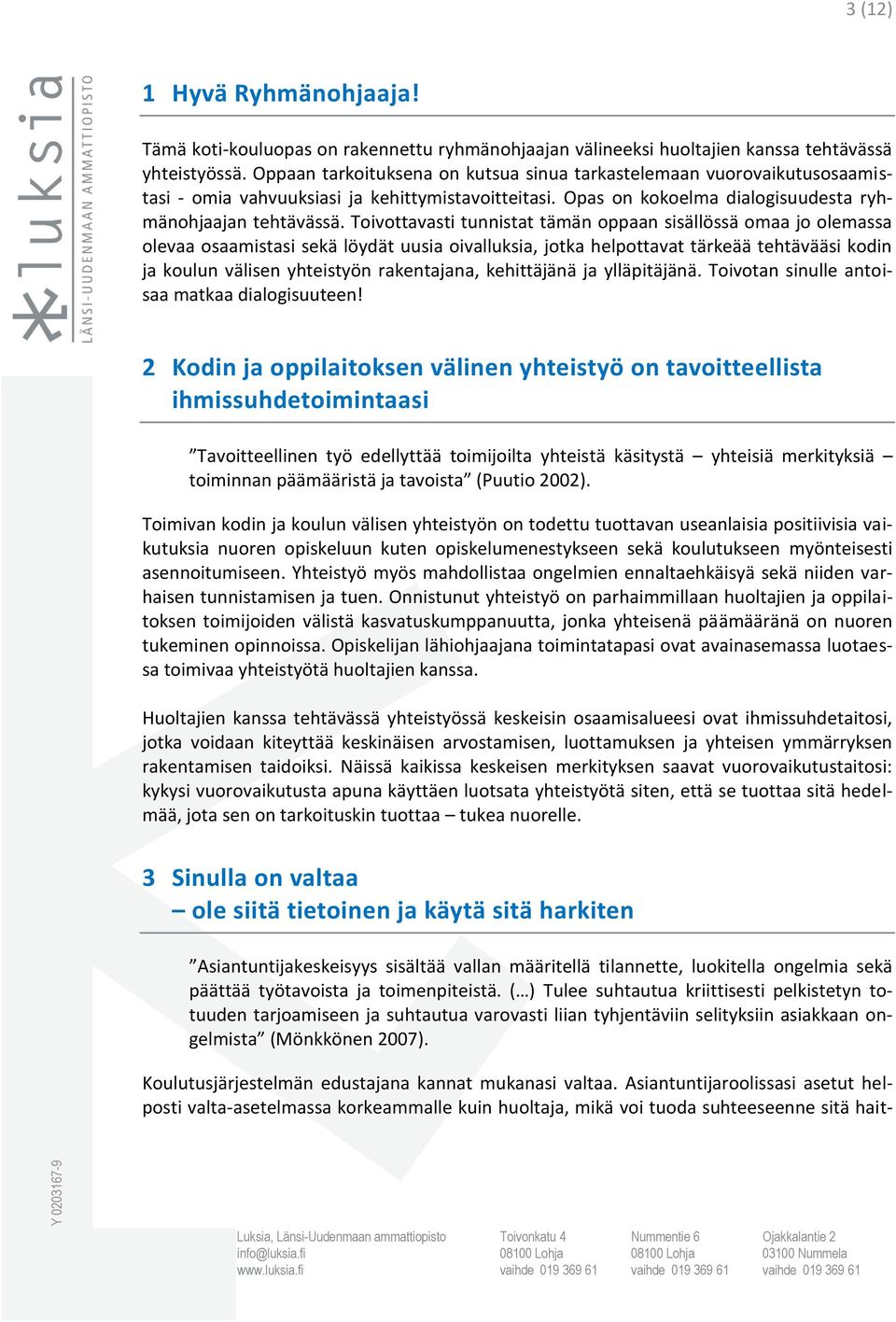 Toivottavasti tunnistat tämän oppaan sisällössä omaa jo olemassa olevaa osaamistasi sekä löydät uusia oivalluksia, jotka helpottavat tärkeää tehtävääsi kodin ja koulun välisen yhteistyön rakentajana,