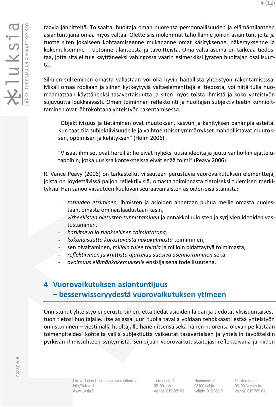 Oma valta-asema on tärkeää tiedostaa, jotta sitä ei tule käyttäneeksi vahingossa väärin esimerkiksi jyräten huoltajan osallisuutta.