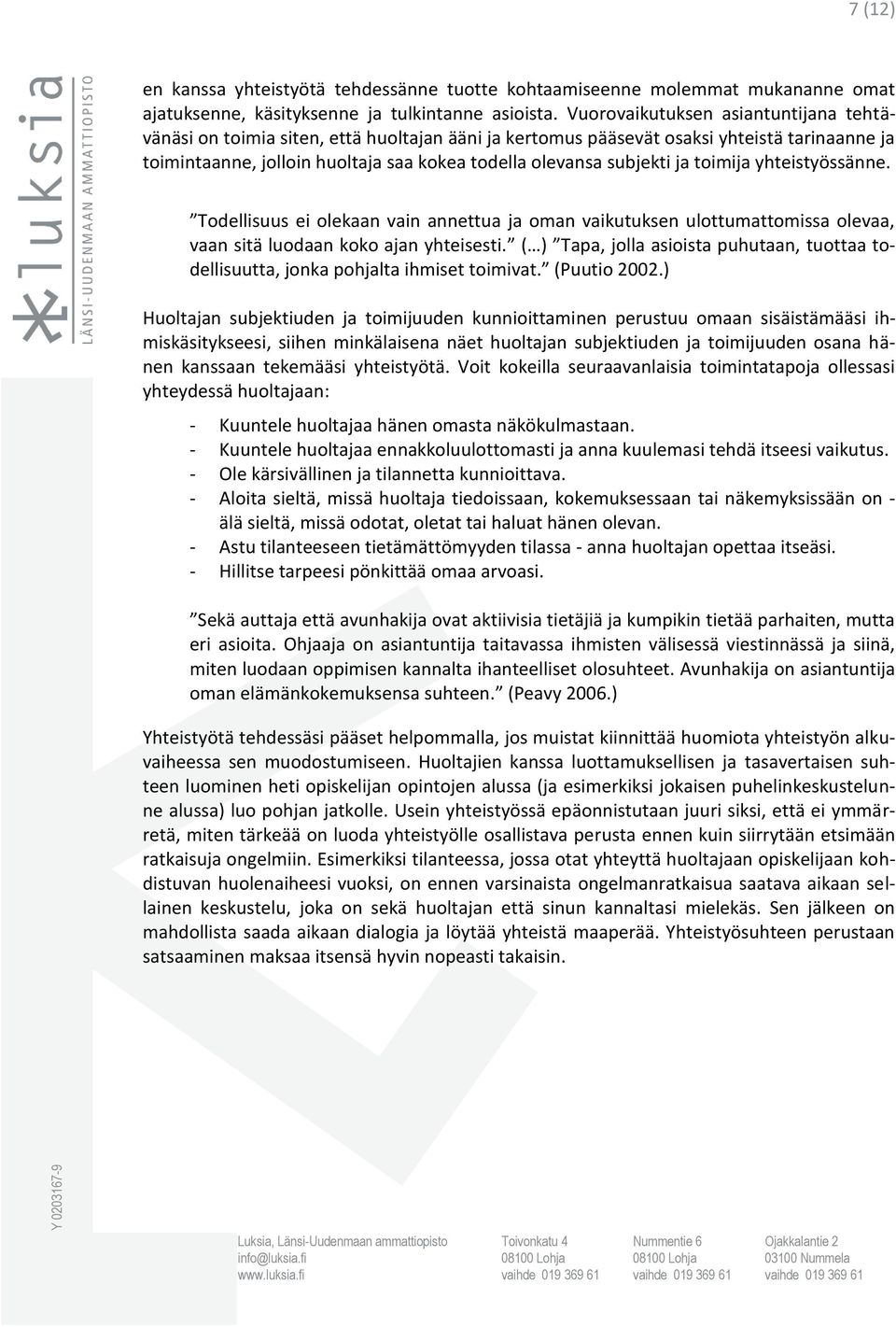 ja toimija yhteistyössänne. Todellisuus ei olekaan vain annettua ja oman vaikutuksen ulottumattomissa olevaa, vaan sitä luodaan koko ajan yhteisesti.