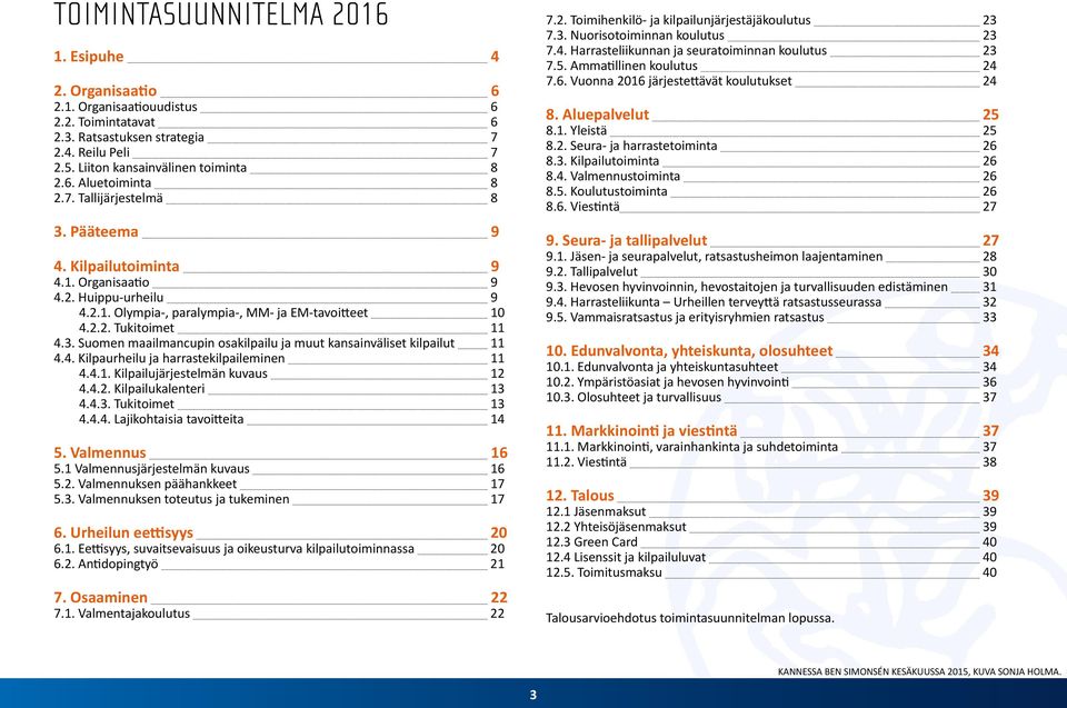 4. Kilpaurheilu ja harrastekilpaileminen 11 4.4.1. Kilpailujärjestelmän kuvaus 12 4.4.2. Kilpailukalenteri 13 4.4.3. Tukitoimet 13 4.4.4. Lajikohtaisia tavoitteita 14 5. Valmennus 16 5.