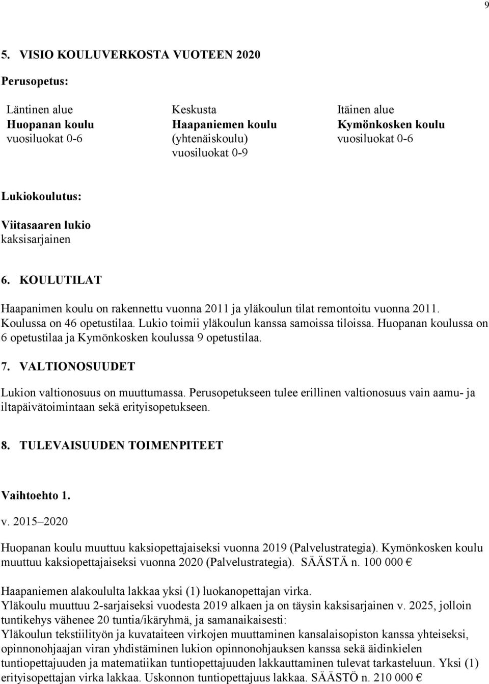 Lukio toimii yläkoulun kanssa samoissa tiloissa. Huopanan koulussa on 6 opetustilaa ja Kymönkosken koulussa 9 opetustilaa. 7. VALTIONOSUUDET Lukion valtionosuus on muuttumassa.