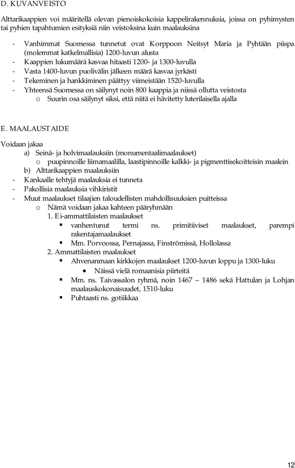 määrä kasvaa jyrkästi - Tekeminen ja hankkiminen päättyy viimeistään 1520-luvulla - Yhteensä Suomessa on säilynyt noin 800 kaappia ja niissä ollutta veistosta o Suurin osa säilynyt siksi, että niitä