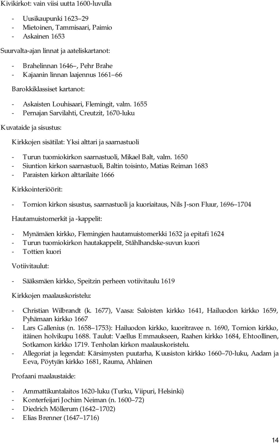 1655 - Pernajan Sarvilahti, Creutzit, 1670-luku Kuvataide ja sisustus: Kirkkojen sisätilat: Yksi alttari ja saarnastuoli - Turun tuomiokirkon saarnastuoli, Mikael Balt, valm.