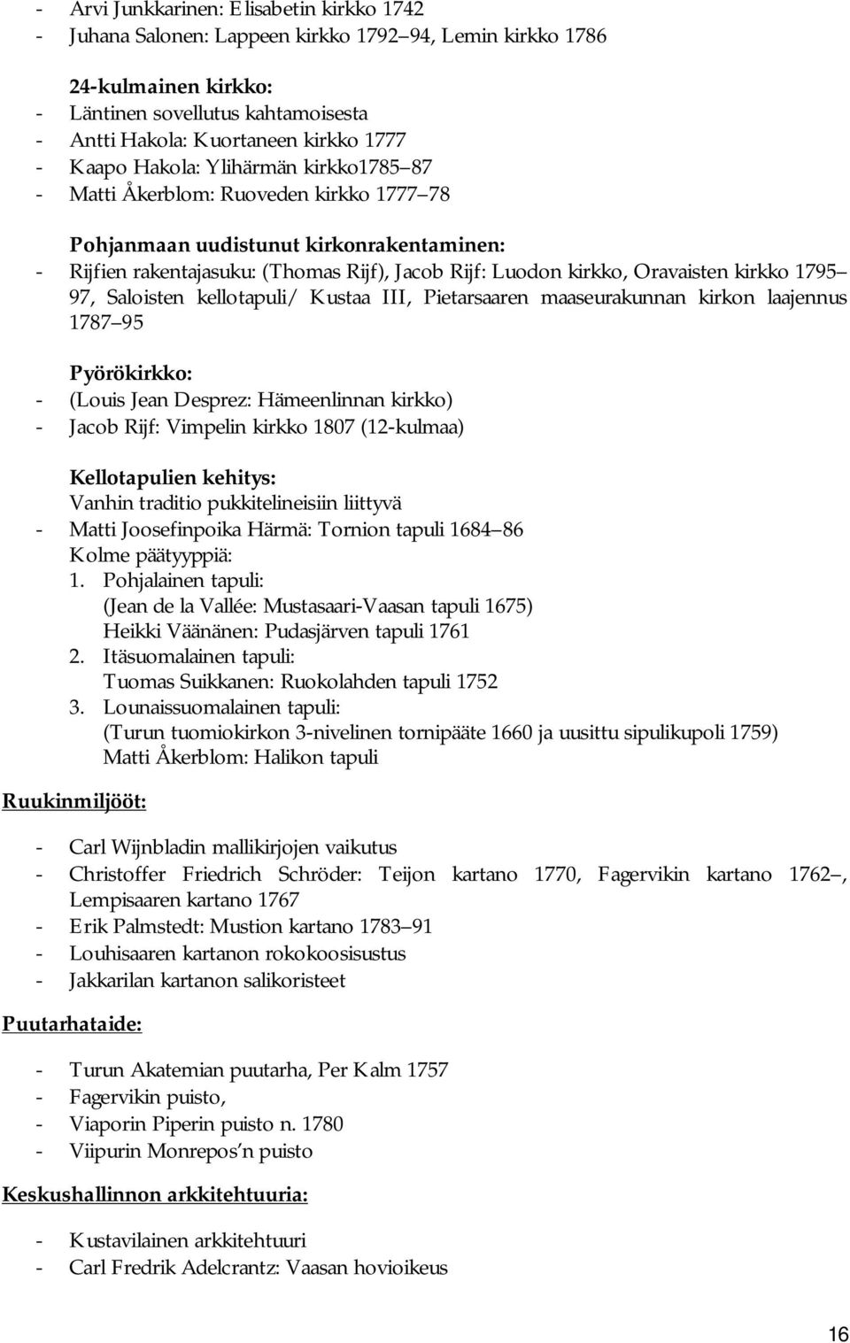 Oravaisten kirkko 1795 97, Saloisten kellotapuli/ Kustaa III, Pietarsaaren maaseurakunnan kirkon laajennus 1787 95 Pyörökirkko: - (Louis Jean Desprez: Hämeenlinnan kirkko) - Jacob Rijf: Vimpelin