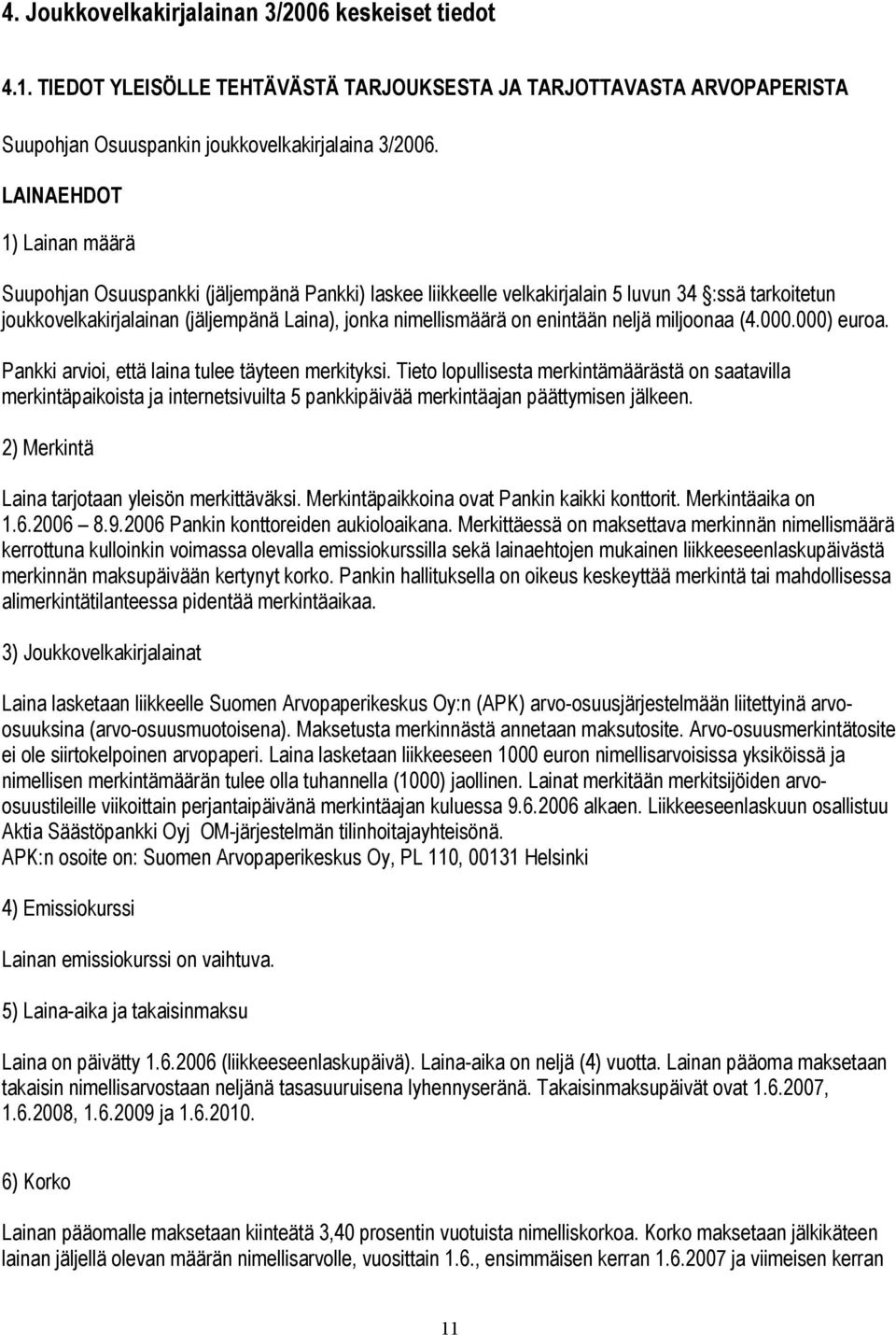 enintään neljä miljoonaa (4.000.000) euroa. Pankki arvioi, että laina tulee täyteen merkityksi.