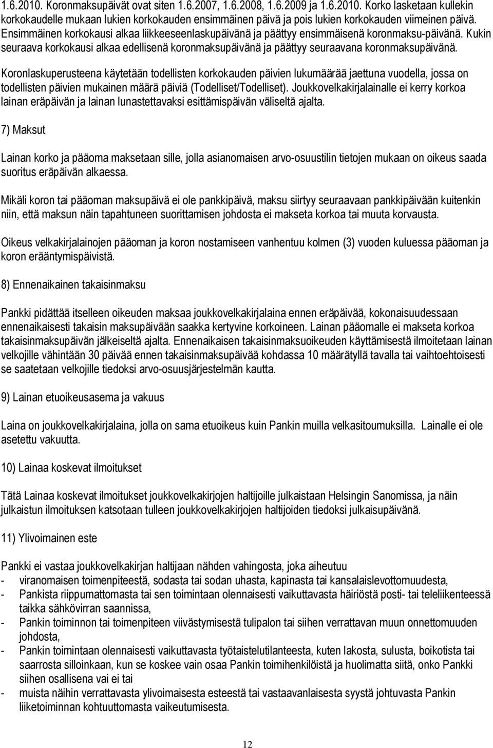 Koronlaskuperusteena käytetään todellisten korkokauden päivien lukumäärää jaettuna vuodella, jossa on todellisten päivien mukainen määrä päiviä (Todelliset/Todelliset).