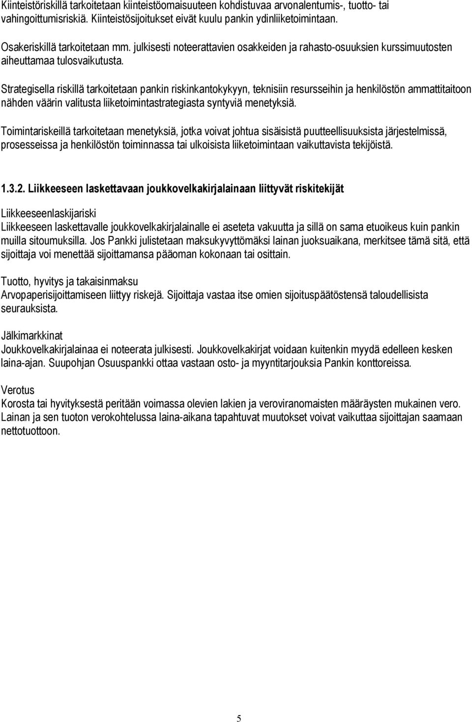 Strategisella riskillä tarkoitetaan pankin riskinkantokykyyn, teknisiin resursseihin ja henkilöstön ammattitaitoon nähden väärin valitusta liiketoimintastrategiasta syntyviä menetyksiä.