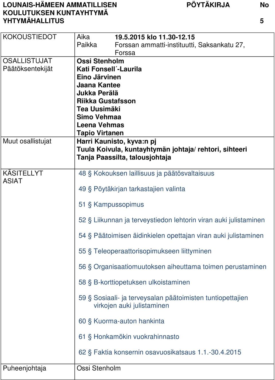 15 Forssan ammatti-instituutti, Saksankatu 27, Forssa Harri Kaunisto, kyva:n pj Tuula Koivula, kuntayhtymän johtaja/ rehtori, sihteeri Tanja Paassilta, talousjohtaja 48 Kokouksen laillisuus ja