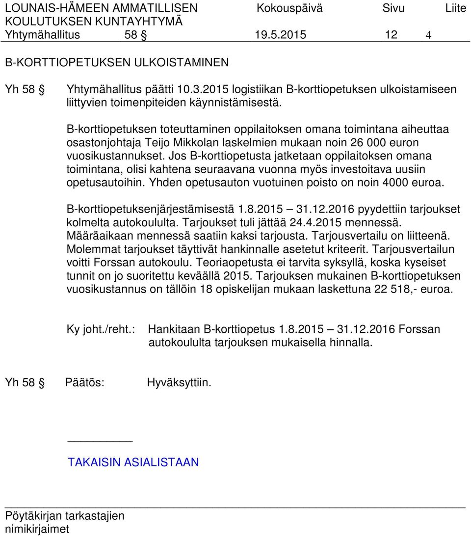 Jos B-korttiopetusta jatketaan oppilaitoksen omana toimintana, olisi kahtena seuraavana vuonna myös investoitava uusiin opetusautoihin. Yhden opetusauton vuotuinen poisto on noin 4000 euroa.