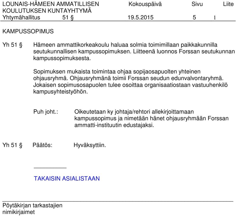 Ohjausryhmänä toimii Forssan seudun edunvalvontaryhmä. Jokaisen sopimusosapuolen tulee osoittaa organisaatiostaan vastuuhenkilö kampusyhteistyöhön.