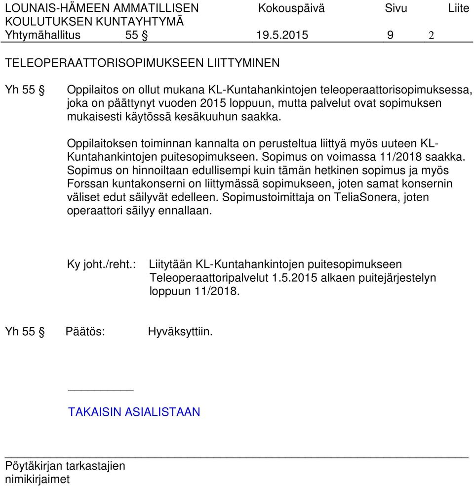 sopimuksen mukaisesti käytössä kesäkuuhun saakka. Oppilaitoksen toiminnan kannalta on perusteltua liittyä myös uuteen KL- Kuntahankintojen puitesopimukseen. Sopimus on voimassa 11/2018 saakka.