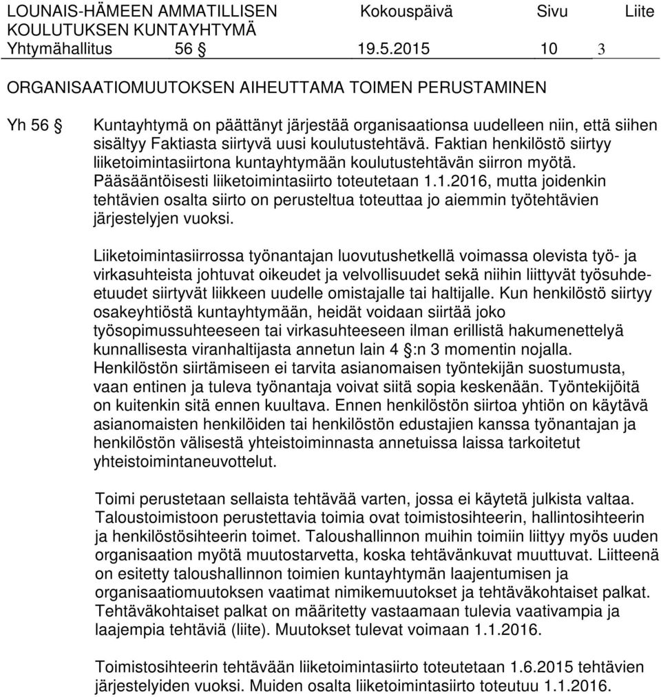 koulutustehtävä. Faktian henkilöstö siirtyy liiketoimintasiirtona kuntayhtymään koulutustehtävän siirron myötä. Pääsääntöisesti liiketoimintasiirto toteutetaan 1.