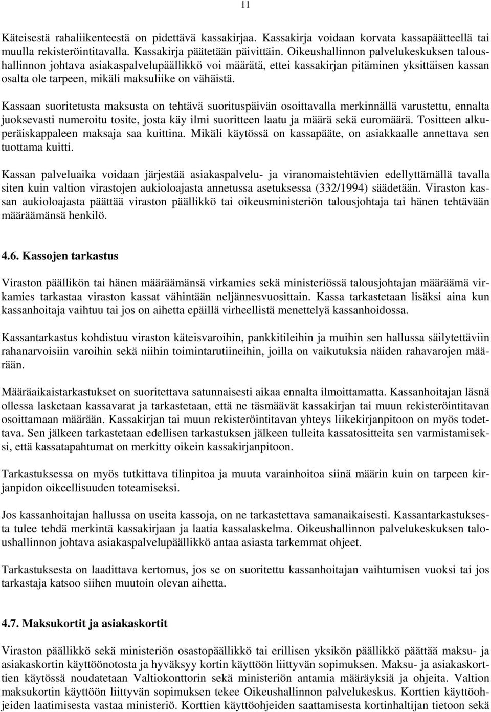 Kassaan suoritetusta maksusta on tehtävä suorituspäivän osoittavalla merkinnällä varustettu, ennalta juoksevasti numeroitu tosite, josta käy ilmi suoritteen laatu ja määrä sekä euromäärä.
