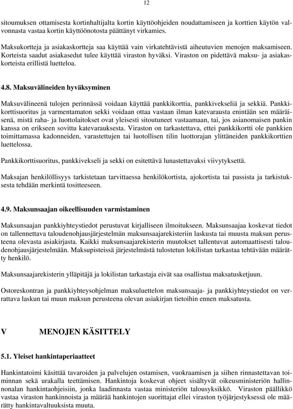 Viraston on pidettävä maksu- ja asiakaskorteista erillistä luetteloa. 4.8. Maksuvälineiden hyväksyminen Maksuvälineenä tulojen perinnässä voidaan käyttää pankkikorttia, pankkivekseliä ja sekkiä.
