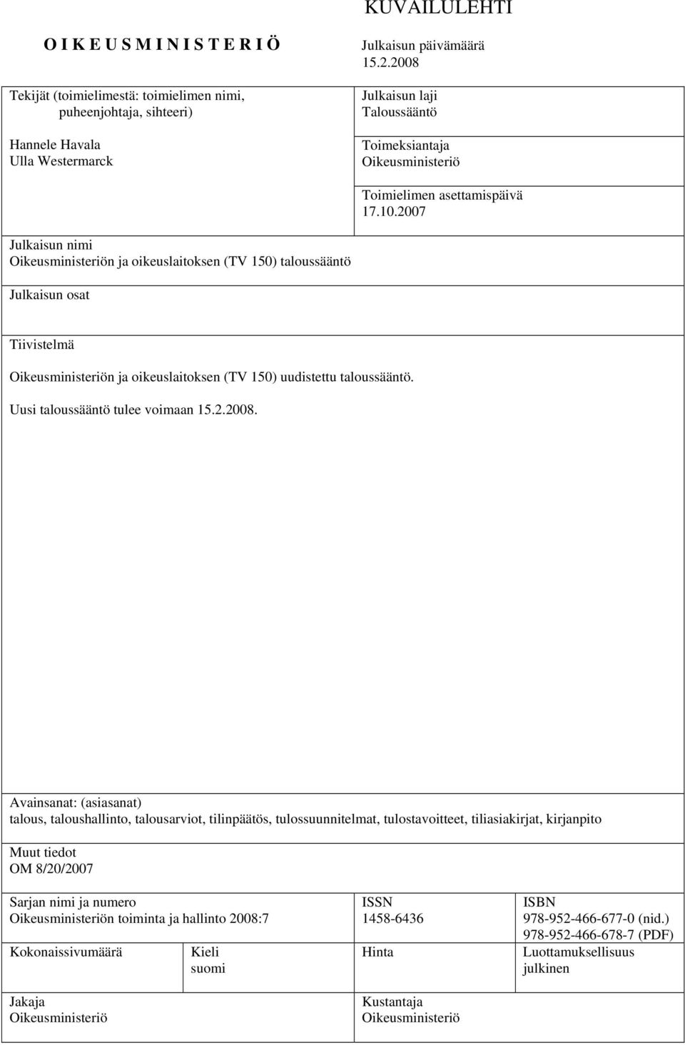 2007 Julkaisun nimi Oikeusministeriön ja oikeuslaitoksen (TV 150) taloussääntö Julkaisun osat Tiivistelmä Oikeusministeriön ja oikeuslaitoksen (TV 150) uudistettu taloussääntö.