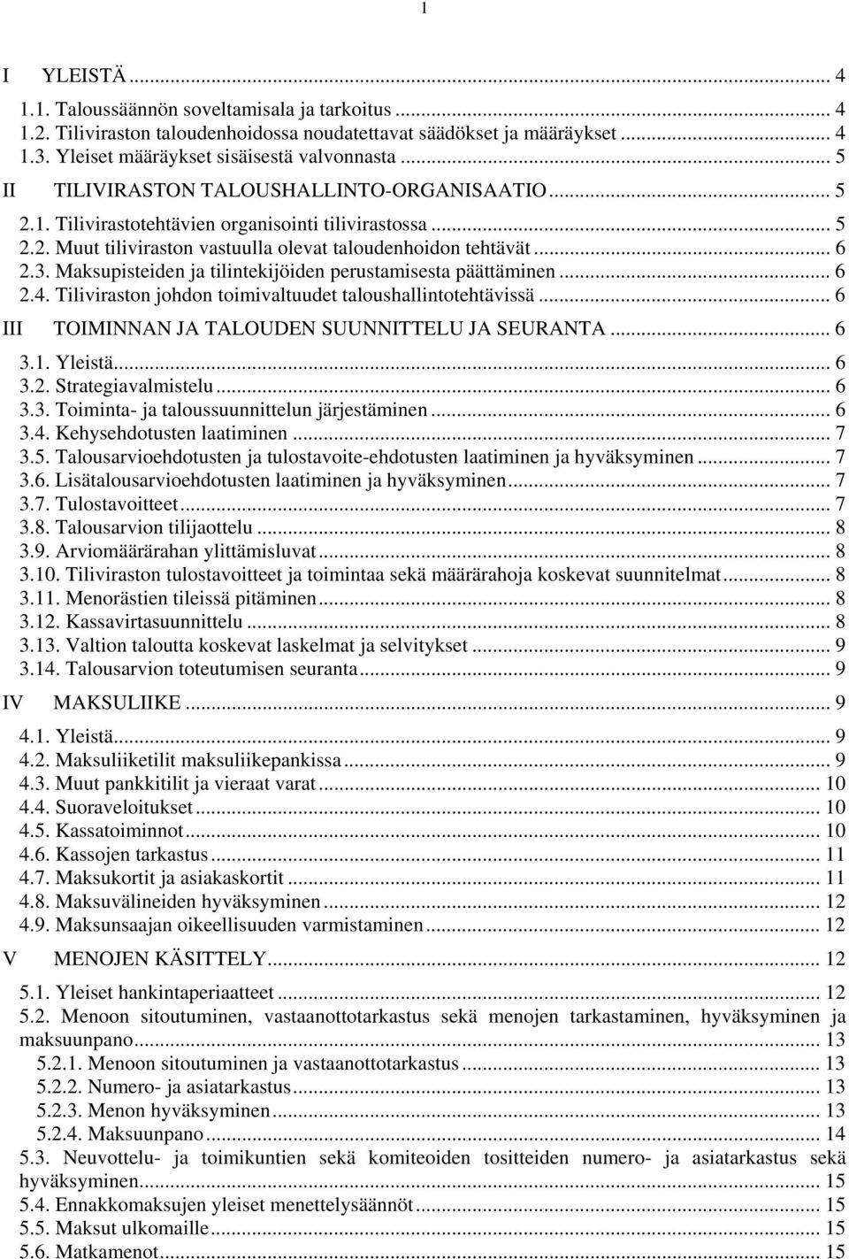 Maksupisteiden ja tilintekijöiden perustamisesta päättäminen... 6 2.4. Tiliviraston johdon toimivaltuudet taloushallintotehtävissä... 6 III TOIMINNAN JA TALOUDEN SUUNNITTELU JA SEURANTA... 6 3.1.