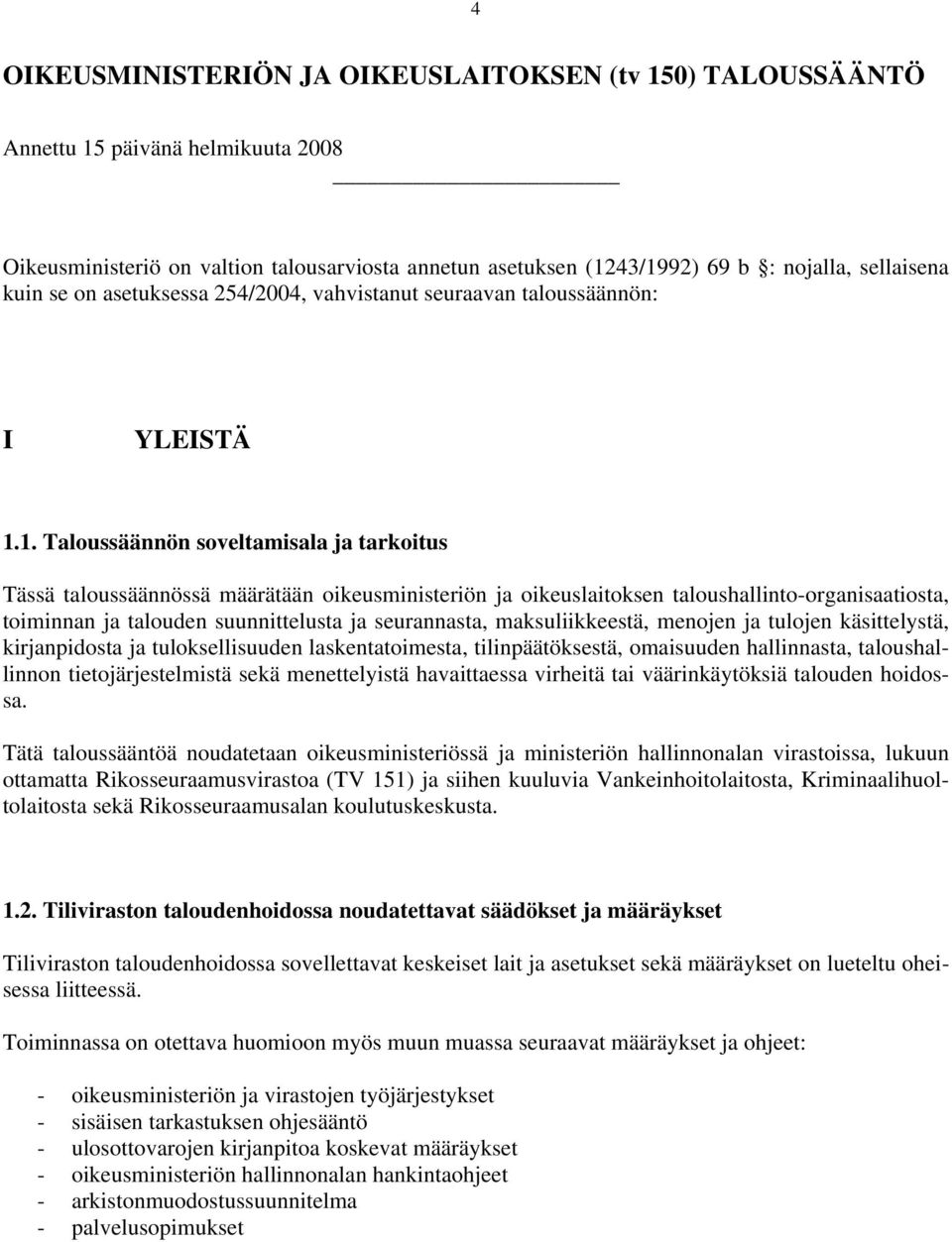 1. Taloussäännön soveltamisala ja tarkoitus Tässä taloussäännössä määrätään oikeusministeriön ja oikeuslaitoksen taloushallinto-organisaatiosta, toiminnan ja talouden suunnittelusta ja seurannasta,