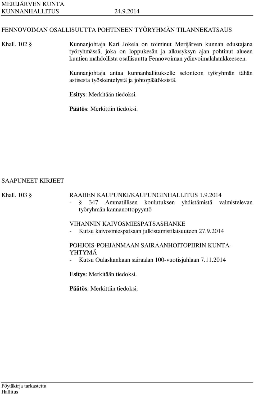 ydinvoimalahankkeeseen. Kunnanjohtaja antaa kunnanhallitukselle selonteon työryhmän tähän astisesta työskentelystä ja johtopäätöksistä. Esitys: Merkitään tiedoksi. Päätös: Merkittiin tiedoksi.