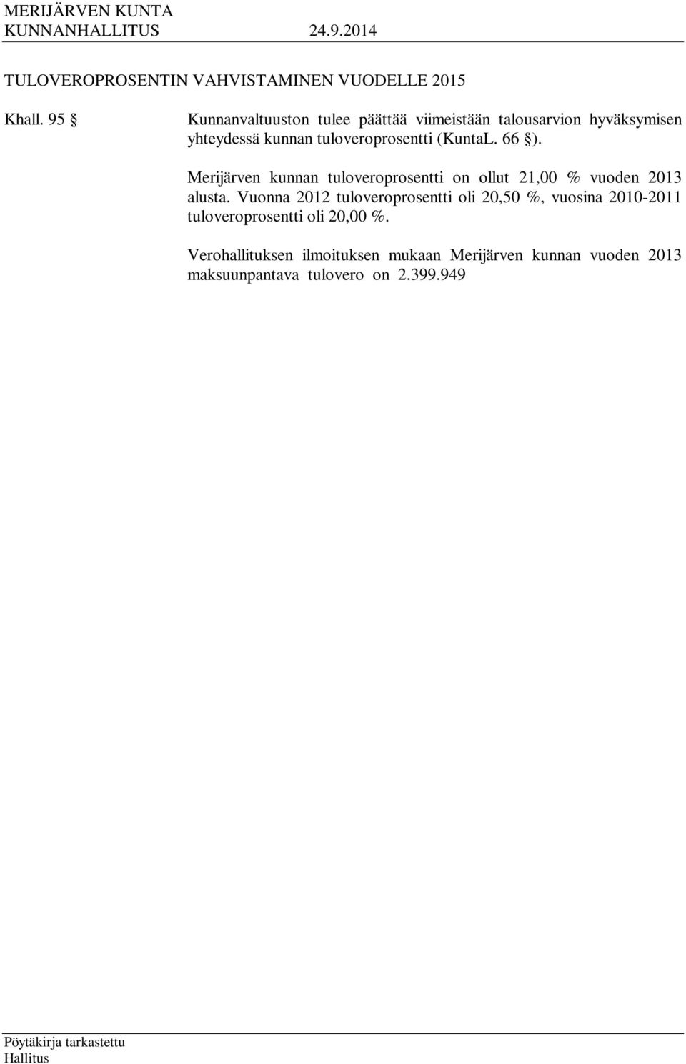 Verohallituksen ilmoituksen mukaan Merijärven kunnan vuoden 2013 maksuunpantava tulovero on 2.399.949, jossa on kasvua edelliseen vuoteen 5,1 %.