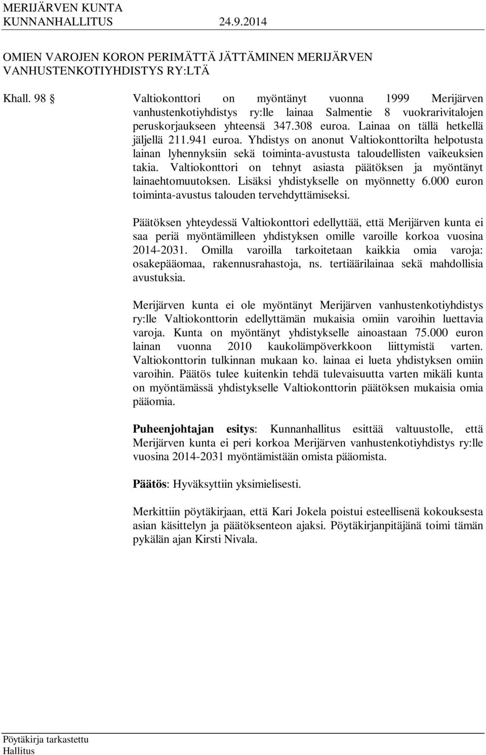 941 euroa. Yhdistys on anonut Valtiokonttorilta helpotusta lainan lyhennyksiin sekä toiminta-avustusta taloudellisten vaikeuksien takia.